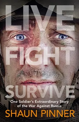 Naživo. Boj. Prežiť. - Rozprávanie bývalého britského vojaka o odvahe, odpore a vzdore v boji za Ukrajinu proti Rusku - Live. Fight. Survive. - An ex-British soldier's account of courage, resistance and defiance fighting for Ukraine against Russia