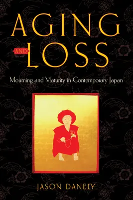 Starnutie a strata: smútok a zrelosť v súčasnom Japonsku - Aging and Loss: Mourning and Maturity in Contemporary Japan