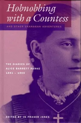 Hobnobbing s grófkou a iné okanaganské dobrodružstvá: Diaries of Alice Barrett Parke, 1891-1900 (Denníky Alice Barrett Parkeovej, 1891-1900) - Hobnobbing with a Countess and Other Okanagan Adventures: The Diaries of Alice Barrett Parke, 1891-1900