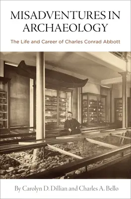 Nešťastné príhody v archeológii: Život a kariéra Charlesa Conrada Abbotta - Misadventures in Archaeology: The Life and Career of Charles Conrad Abbott