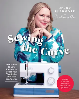 Šitie kriviek: Naučte sa šiť oblečenie, ktoré zvýši váš šatník a vaše sebavedomie - Sewing the Curve: Learn How to Sew Clothes to Boost Your Wardrobe and Your Confidence