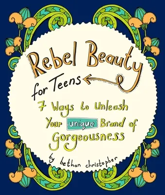 Rebelská krása pre tínedžerov: 7 spôsobov, ako odhaliť svoju jedinečnú krásu. 7 spôsobov, ako odhaliť svoju jedinečnú krásu. - Rebel Beauty for Teens: 7 Ways to Unleash Your Unique Brand of Gorgeousness
