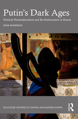 Putinova doba temna: Politický neomedievalizmus a opätovná stalinizácia v Rusku - Putin's Dark Ages: Political Neomedievalism and Re-Stalinization in Russia