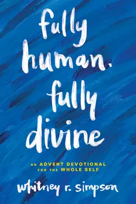 Plne ľudský, plne božský: Adventná pobožnosť pre celé ja - Fully Human, Fully Divine: An Advent Devotional for the Whole Self