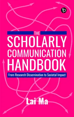 Príručka vedeckej komunikácie - Od šírenia výskumu k spoločenskému vplyvu - Scholarly Communication Handbook - From Research Dissemination to Societal Impact