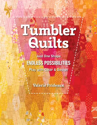 Tumbler Quilts: Hrajte si s farbami a dizajnom: Len jeden tvar, nekonečné možnosti - Tumbler Quilts: Just One Shape, Endless Possibilities, Play with Color & Design