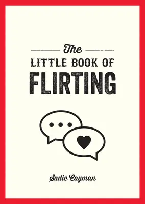 Malá kniha flirtovania: Tipy a triky, ktoré vám pomôžu ovládnuť umenie lásky a zvádzania - The Little Book of Flirting: Tips and Tricks to Help You Master the Art of Love and Seduction
