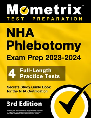 NHA Phlebotomy Exam Prep 2023-2024 - 4 Full-Length Practice Tests, Secrets Study Guide Book for the NHA Certification (Príprava na skúšku z flebotómie 2023-2024 - 4 Full-Length Practice Tests, Tajná študijná príručka pre certifikáciu NHA): [3. vydanie] - NHA Phlebotomy Exam Prep 2023-2024 - 4 Full-Length Practice Tests, Secrets Study Guide Book for the Nha Certification: [3rd Edition]