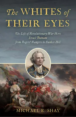 Biele oči: Život hrdinu revolučnej vojny Israela Putnama od Rogersových rangerov po Bunker Hill - The Whites of Their Eyes: The Life of Revolutionary War Hero Israel Putnam from Rogers' Rangers to Bunker Hill
