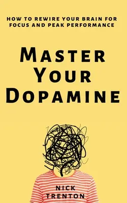 Ovládnite svoj dopamín: Ako prebudovať svoj mozog na sústredenie a špičkový výkon - Master Your Dopamine: How to Rewire Your Brain for Focus and Peak Performance