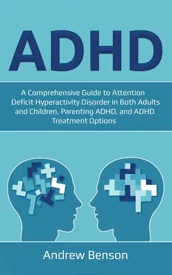 ADHD: ADHD a ADH: Komplexný sprievodca poruchou pozornosti s hyperaktivitou u dospelých aj detí, rodičovstvom s ADHD a ADH - ADHD: A Comprehensive Guide to Attention Deficit Hyperactivity Disorder in Both Adults and Children, Parenting ADHD, and ADH