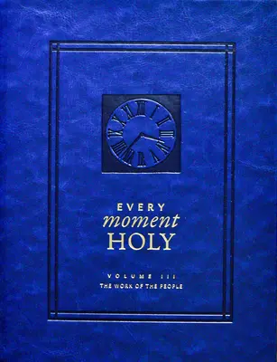 Každý okamih svätý, III. diel (tvrdá väzba): Dielo ľudu - Every Moment Holy, Volume III (Hardcover): The Work of the People