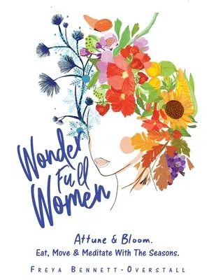 Zázrak plný žien: Attune & Bloom. Jedzte, hýbte sa a meditujte s ročnými obdobiami. - Wonder Full Women: Attune & Bloom. Eat, Move & Meditate with the Seasons.