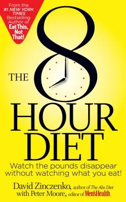 Osemhodinová diéta: Sledujte, ako miznú kilá bez toho, aby ste sledovali, čo jete! - The 8-Hour Diet: Watch the Pounds Disappear Without Watching What You Eat!