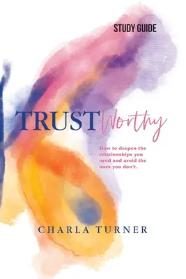 TrustWorthy - študijná príručka: Ako prehĺbiť vzťahy, ktoré potrebujete, a vyhnúť sa tým, ktoré nepotrebujete. - TrustWorthy - Study Guide: How to deepen the relationships you need and avoid the ones you don't.
