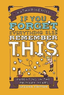 Ak zabudnete na všetko ostatné, nezabudnite na toto: Rodičovstvo v prvých rokoch života - if You Forget Everything Else Remember This: Parenting in the Primary Years