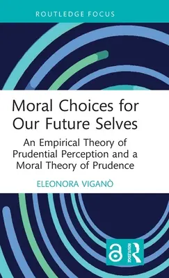 Morálne voľby pre naše budúce ja: Empirická teória obozretného vnímania a morálna teória obozretnosti - Moral Choices for Our Future Selves: An Empirical Theory of Prudential Perception and a Moral Theory of Prudence