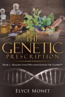 Genetický recept: Kniha 2 - Liečenie DNA pomocou genetických olejových elixírov (TM) - The Genetic Prescription: Book 2 - Healing your DNA with Genetic Oil Elixirs(TM)