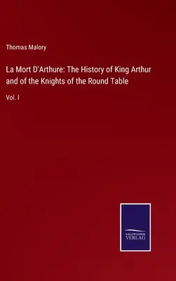 La Mort D'Arthure: Malorys: Dejiny kráľa Artuša a rytierov okrúhleho stola: I. zväzok - La Mort D'Arthure: The History of King Arthur and of the Knights of the Round Table: Vol. I