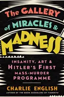 Galéria zázrakov a šialenstva - Šialenstvo, umenie a Hitlerov prvý program masového vraždenia - Gallery of Miracles and Madness - Insanity, Art and Hitler's First Mass-Murder Programme