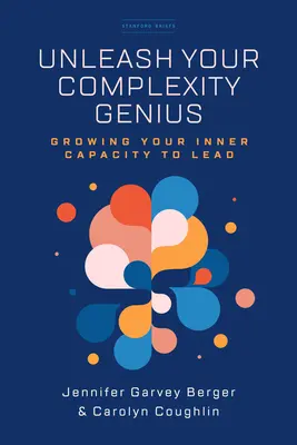 Uvoľnite svojho génia komplexnosti: Rozvíjajte svoju vnútornú schopnosť viesť - Unleash Your Complexity Genius: Growing Your Inner Capacity to Lead