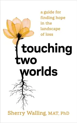 Dotýkať sa dvoch svetov: Príručka na hľadanie nádeje v krajine straty - Touching Two Worlds: A Guide for Finding Hope in the Landscape of Loss