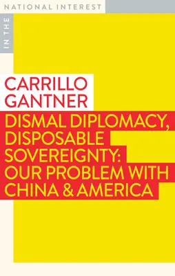 Dismal Diplomacy, Disposable Sovereignty (Mizerná diplomacia, zvrchovanosť na jedno použitie): Náš problém s Čínou a Amerikou - Dismal Diplomacy, Disposable Sovereignty: Our Problem with China & America