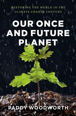Naša niekdajšia a budúca planéta: Obnova sveta v storočí klimatických zmien - Our Once and Future Planet: Restoring the World in the Climate Change Century