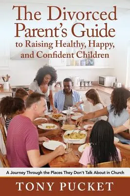 Sprievodca rozvedeného rodiča po výchove zdravých, šťastných a sebavedomých detí: Cesta po miestach, o ktorých sa v kostole nehovorí - The Divorced Parent's Guide to Raising Healthy, Happy & Confident Children: A Journey Through the Places They Don't Talk About in Church