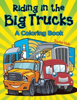 Jazda vo veľkých nákladných autách (Kniha na vyfarbovanie) - Riding in the Big Trucks (A Coloring Book)