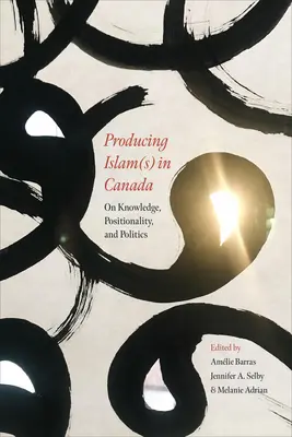 Produkcia islamu(ov) v Kanade: O vedomostiach, pozícii a politike - Producing Islam(s) in Canada: On Knowledge, Positionality, and Politics