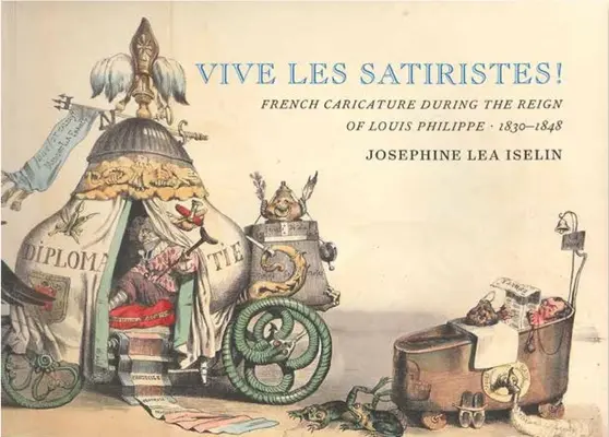 Vive Les Satiristes!: Philipp, 1830 - 1848: francúzska karikatúra počas vlády Ľudovíta Filipa - Vive Les Satiristes!: French Caricature During the Reign of Louis Philipp, 1830-1848