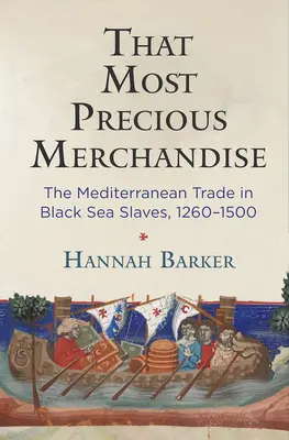 Ten najvzácnejší tovar: Stredomorský obchod s otrokmi z Čierneho mora, 1260 - 1500 - That Most Precious Merchandise: The Mediterranean Trade in Black Sea Slaves, 1260-1500