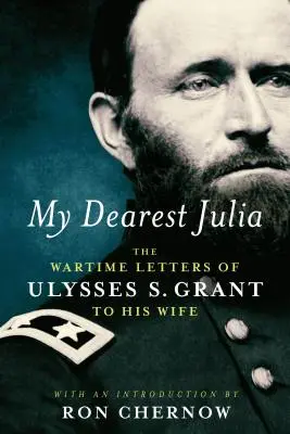 Moja najdrahšia Julia: Vojnové listy Ulyssesa S. Granta jeho manželke - My Dearest Julia: The Wartime Letters of Ulysses S. Grant to His Wife