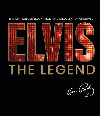 Elvis - legenda: Autorizovaná kniha z oficiálneho archívu Gracelandu - Elvis - The Legend: The Authorized Book from the Official Graceland Archive