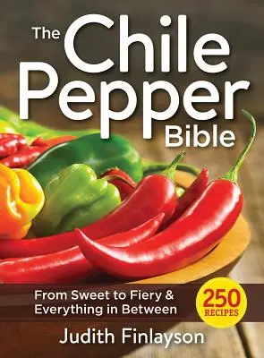 Biblia čilských papričiek: Od sladkých po ohnivé a všetko medzi tým - The Chile Pepper Bible: From Sweet to Fiery and Everything in Between