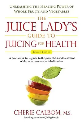 The Juice Lady's Guide to Juicing for Health: Uvoľnenie liečivej sily celého ovocia a zeleniny Revidované vydanie - The Juice Lady's Guide to Juicing for Health: Unleashing the Healing Power of Whole Fruits and Vegetables Revised Edition