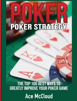 Pokerová stratégia: Najlepších 100 spôsobov, ako výrazne zlepšiť svoju pokerovú hru - Poker Strategy: The Top 100 Best Ways To Greatly Improve Your Poker Game