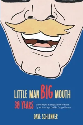 Malý muž, veľké ústa, 30 rokov: Novinové a časopisecké stĺpčeky priemerného otca v šortkách na nosenie tovaru - Little Man, Big Mouth, 30 Years: Newspaper and Magazine Columns by an Average Dad in Cargo Shorts