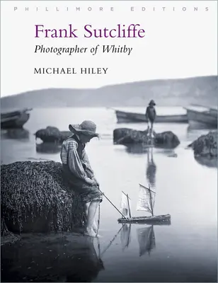 Frank Sutcliffe: Stutcffeighta: fotograf z Whitby - Frank Sutcliffe: Photographer of Whitby