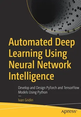 Automatizované hlboké učenie pomocou inteligencie neurónových sietí: Vývoj a návrh modelov Pytorch a Tensorflow pomocou jazyka Python - Automated Deep Learning Using Neural Network Intelligence: Develop and Design Pytorch and Tensorflow Models Using Python
