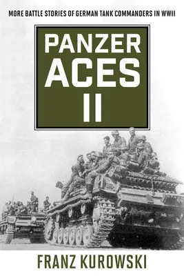 Panzer Aces II: Ďalšie bojové príbehy nemeckých tankových veliteľov v druhej svetovej vojne - Panzer Aces II: More Battle Stories of German Tank Commanders in WWII