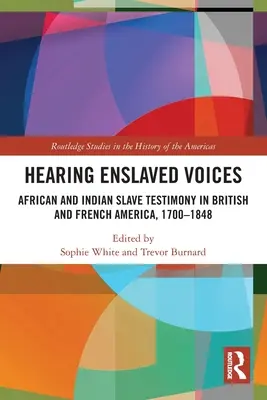 Počuť hlasy zotročených: Svedectvá afrických a indiánskych otrokov v britskej a francúzskej Amerike v rokoch 1700-1848 - Hearing Enslaved Voices: African and Indian Slave Testimony in British and French America, 1700-1848