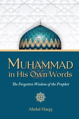 Mohamed vlastnými slovami: Zabudnutá múdrosť proroka - Muhammad in His Own Words: The Forgotten Wisdom of the Prophet