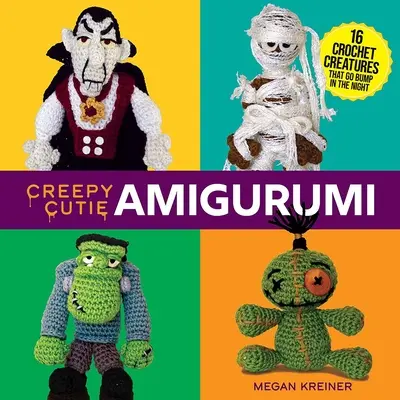 Creepy Cutie Amigurumi: 16 háčkovaných stvorení, ktoré v noci búchajú - Creepy Cutie Amigurumi: 16 Crochet Creatures That Go Bump in the Night