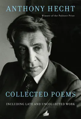 Zborník básní Anthonyho Hechta: vrátane neskorých a neselektovaných diel - Collected Poems of Anthony Hecht: Including Late and Uncollected Work