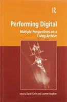 Vystupovanie v digitálnej podobe: Viaceré pohľady na živý archív - Performing Digital: Multiple Perspectives on a Living Archive
