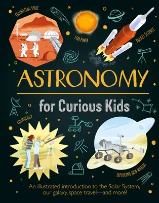 Astronómia pre zvedavé deti: A ešte viac! - Astronomy for Curious Kids: An Illustrated Introduction to the Solar System, Our Galaxy, Space Travel--And More!