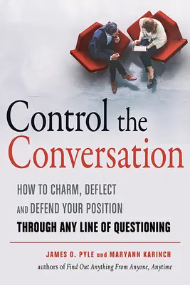 Ovládajte rozhovor: Ako očariť, odvrátiť a obhájiť svoju pozíciu pri akomkoľvek spôsobe kladenia otázok - Control the Conversation: How to Charm, Deflect and Defend Your Position Through Any Line of Questioning