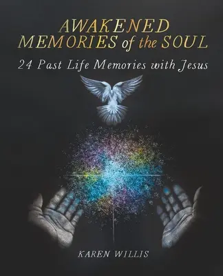 Prebudené spomienky duše: 24 spomienok na minulý život s Ježišom - Awakened Memories of the Soul: 24 Past Life Memories with Jesus